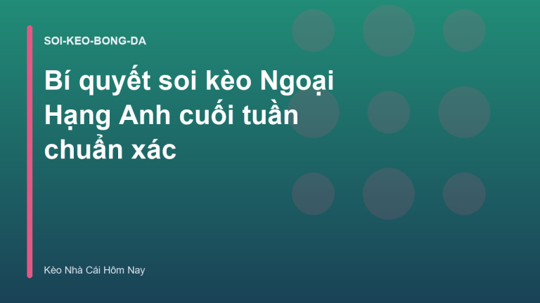 Bí quyết soi kèo Ngoại Hạng Anh cuối tuần chuẩn xác