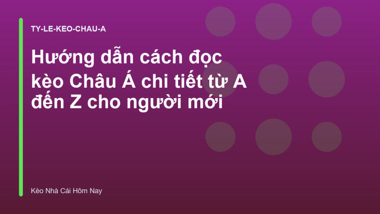 Hướng dẫn cách đọc kèo Châu Á chi tiết từ A đến Z cho người mới