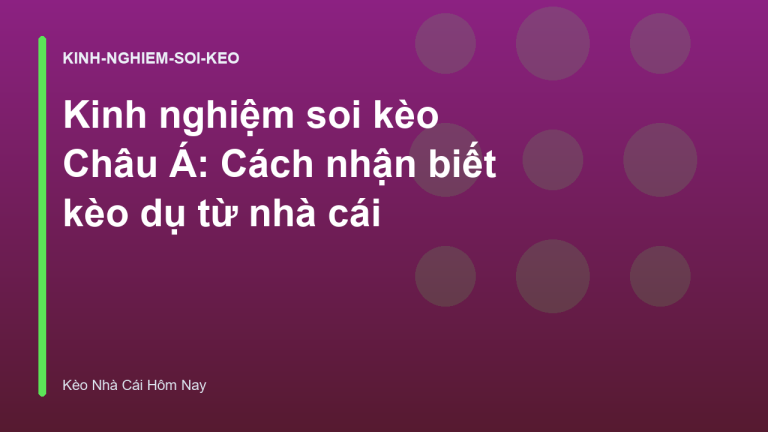 Kinh nghiệm soi kèo Châu Á: Cách nhận biết kèo dụ từ nhà cái