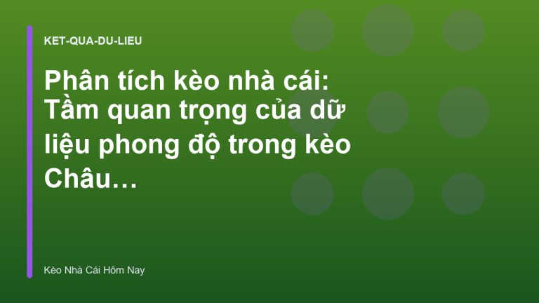 Phân tích kèo nhà cái: Tầm quan trọng của dữ liệu phong độ trong kèo Châu Á